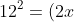 12^2 = (2x)^2+x^2